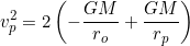 \[v_p^2=2\left(-\dfrac{GM}{r_o}+\dfrac{GM}{r_p}\right)\]