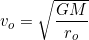 \[v_o=\sqrt{\dfrac{GM}{r_o}}\]