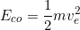 \[E_{co}=\dfrac{1}{2}mv_e^2\]