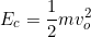 \[E_c=\dfrac{1}{2}mv_o^2\]