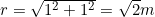 r=\sqrt{1^2+1^2}=\sqrt2m