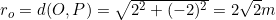 r_o=d(O,P)=\sqrt{2^2+(-2)^2}=2\sqrt{2}m