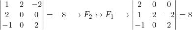 \left|\begin{matrix}1&2&-2\\2&0&0\\-1&0&2\end{matrix}\right|=-8 \longrightarrow F_2\leftrightarrow F_1\longrightarrow \left|\begin{matrix}2&0&0\\1&2&-2\\-1&0&2\end{matrix}\right|=8