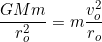 \[\dfrac{GMm}{r_o^2}=m\dfrac{v_o^2}{r_o}\]