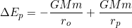 \[\Delta E_p=-\dfrac{GMm}{r_o}+\dfrac{GMm}{r_p}\]