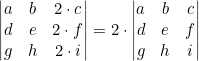 \left|\begin{matrix}a&b&2\cdot c\\d&e&2\cdot f\\g&h&2\cdot i\end{matrix}\right|=2\cdot \left|\begin{matrix}a&b&c\\d&e&f\\g&h&i\end{matrix}\right|