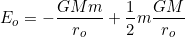 \[E_o=-\dfrac{GMm}{r_o}+\dfrac{1}{2}m\dfrac{GM}{r_o}\]