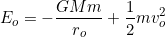 \[E_o=-\dfrac{GMm}{r_o}+\dfrac{1}{2}mv_o^2\]