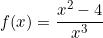 \[f(x)=\frac{x^2-4}{x^3}\]